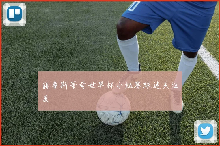 【咪咕直播-世界杯足球直播】赫鲁斯蒂奇世界杯小组赛球迷关注度